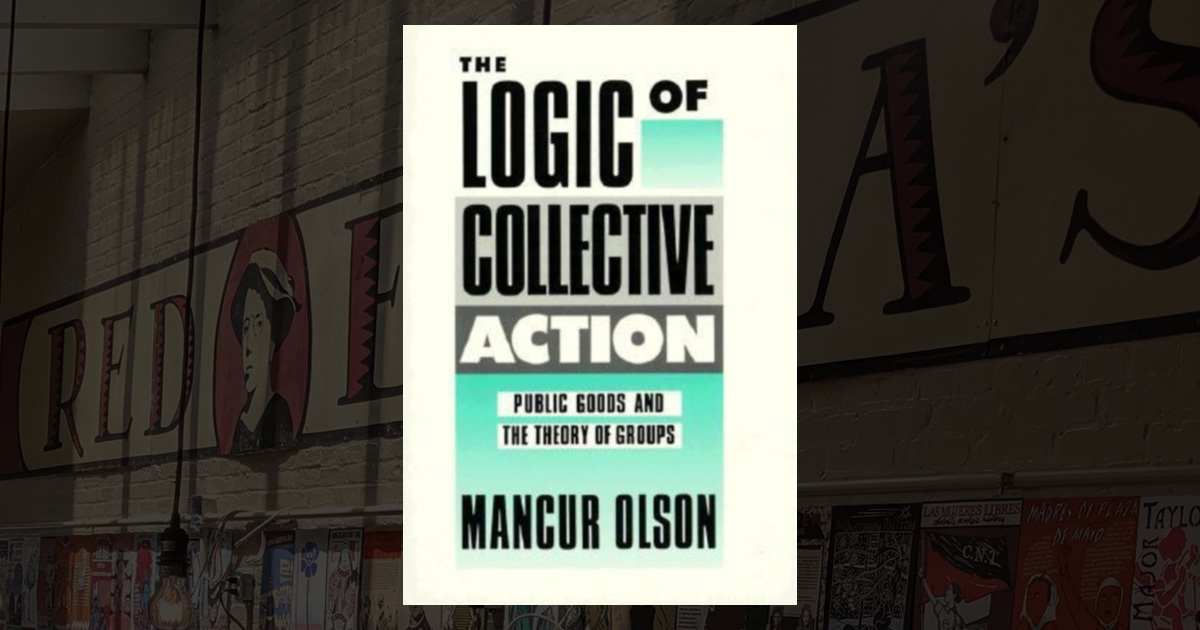 The Logic of Collective Action: Public Goods and the Theory of Groups, With  a New Preface and Appendix (Harvard Economic Studies)