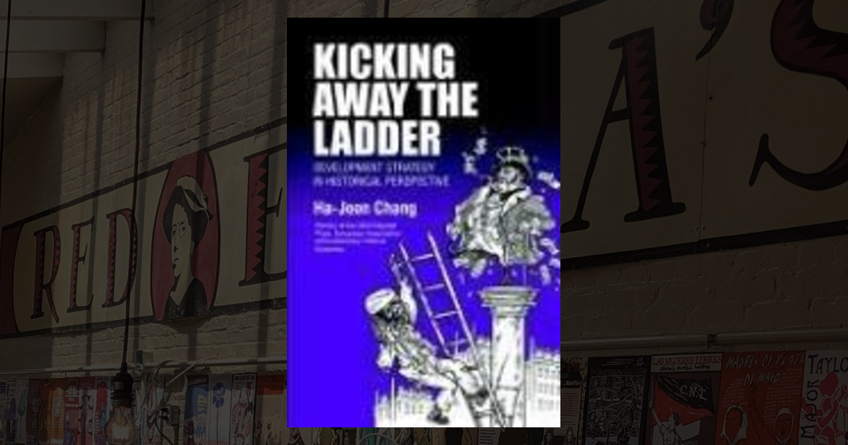 Kicking Away the Ladder Development Strategy in Historical Perspective