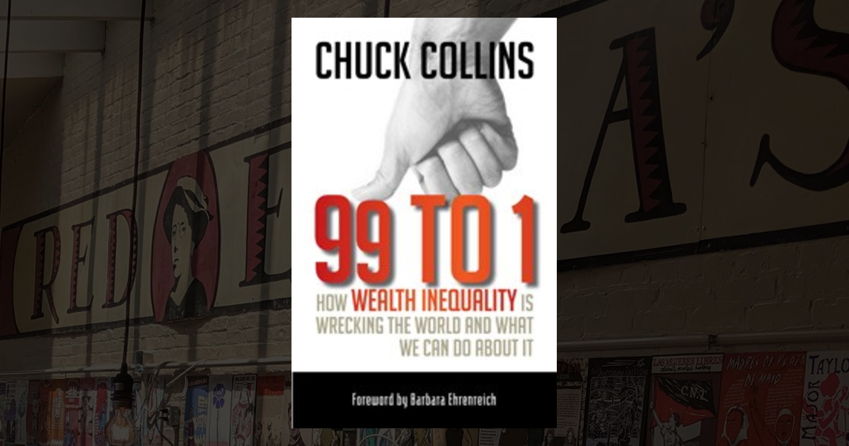 99 to 1: How Wealth Inequality Is Wrecking the World and What We Can Do ...