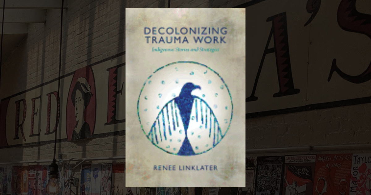 Decolonizing Trauma Work: Indigenous Stories and Strategies