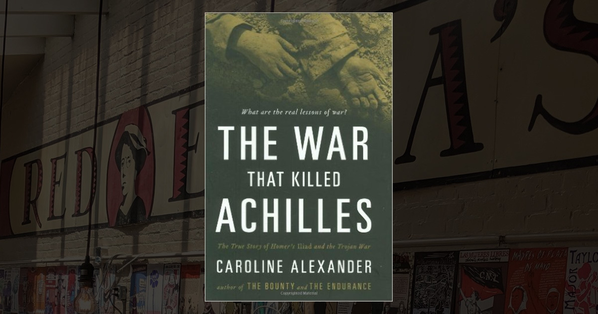 The War That Killed Achilles: The True Story of Homer's Iliad and the