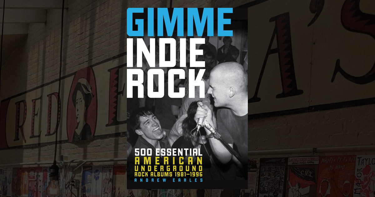 Gimme Indie Rock: 500 Essential American Underground Rock Albums