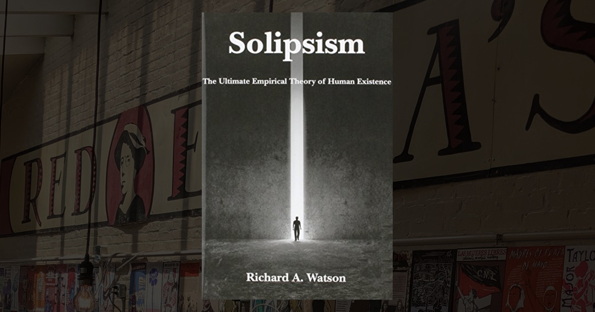 Solipsism: The Ultimate Empirical Theory of Human Existence