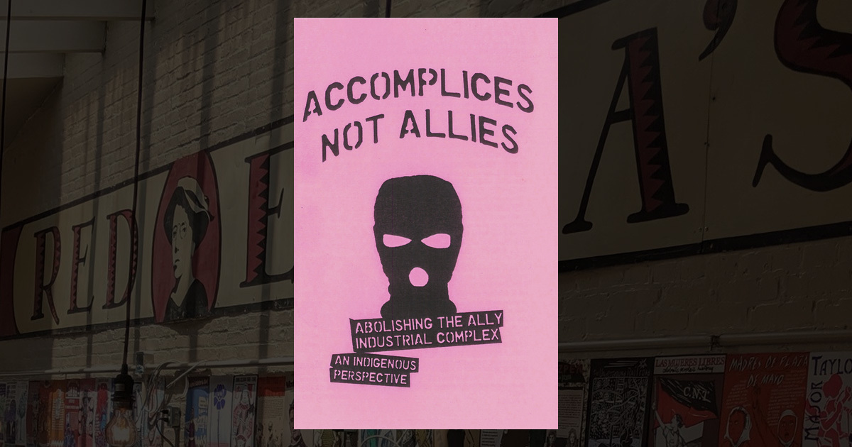 Accomplices Not Allies: Abolishing the Ally Industrial Complex