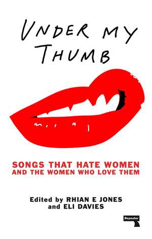 Medium_under-my-thumb-songs-that-hate-women-and-the-women-who-love-them-9781910924617_hr