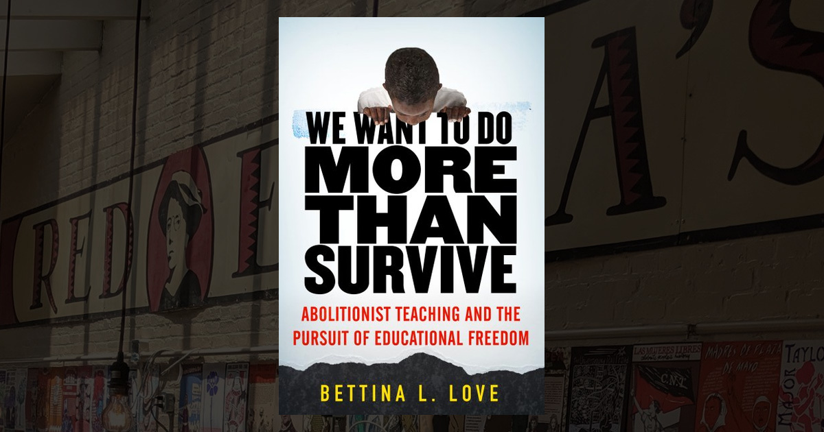 -- We Want to Do More Than Survive: Abolitionist Teaching and the ...