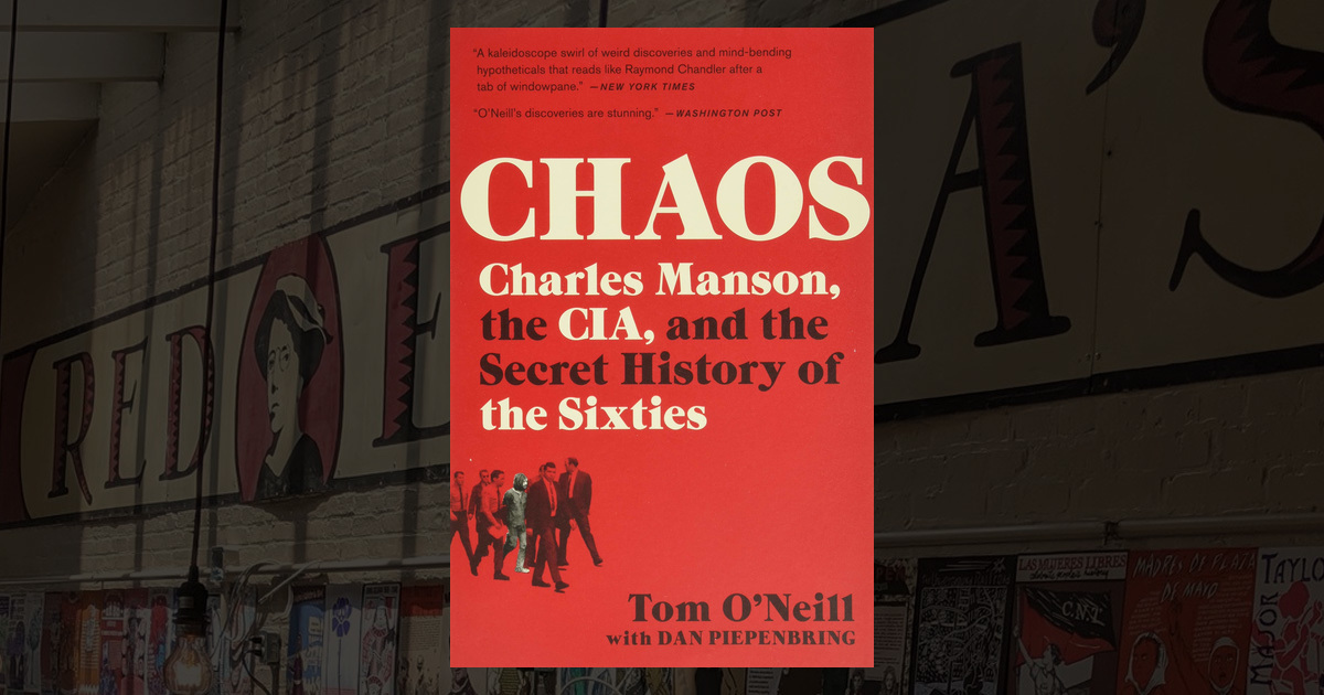 Book: Chaos – Charles Manson, The CIA, And The Secret History Of The Sixties By Tom O’Neill