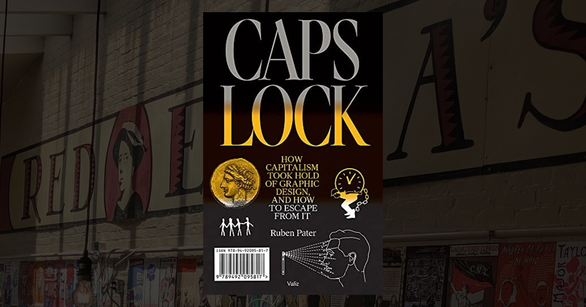 CAPS LOCK: How Capitalism Took Hold of Graphic Design, and How to ...