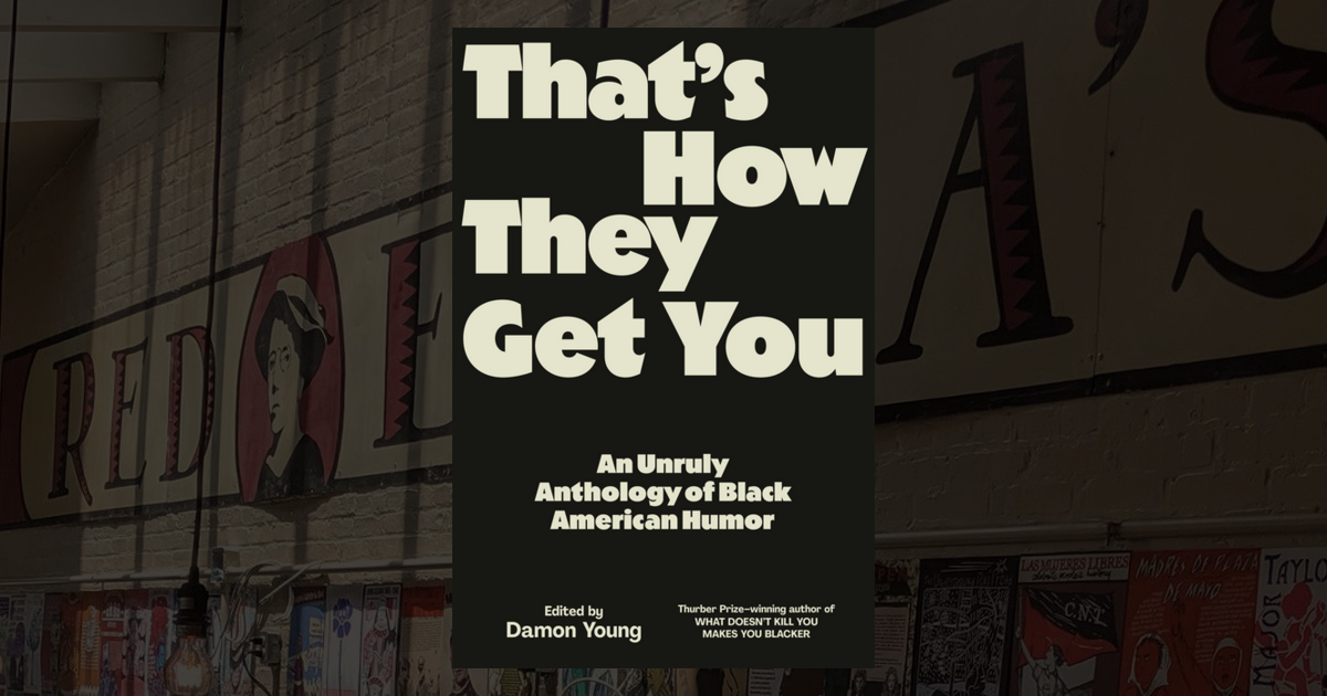 That's How They Get You: An Unruly Anthology of Black American Humor