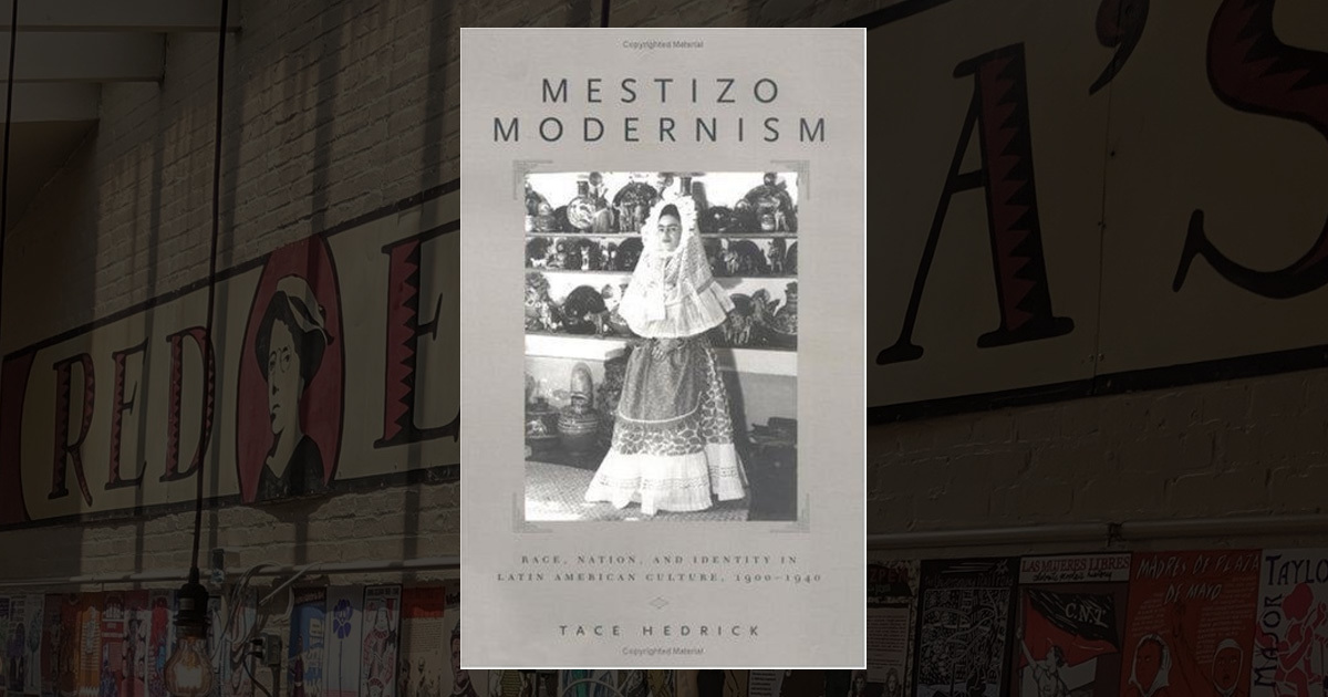 Mestizo Modernism: Race, Nation and Identity in Latin American Culture ...