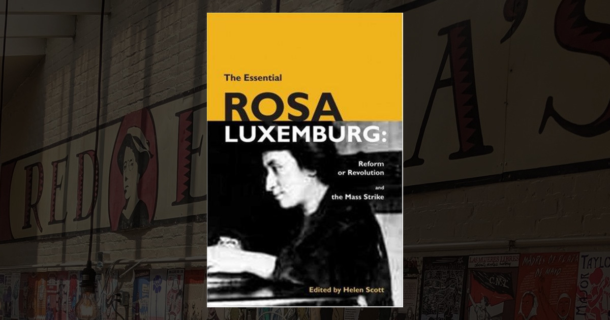 The Essential Rosa Luxemburg: Reform or Revolution and the Mass Strike